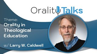 Orality in Theological Education w Larry Caldwell OralityTalks November 13 2024 [upl. by Ethelind506]