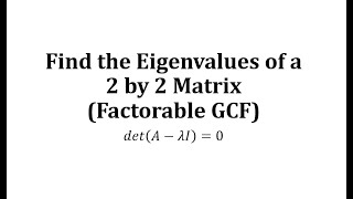 Find the Eigenvalues of a 2 by 2 Matrix Factorable GCF [upl. by Luisa]