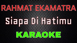 Rahmat Ekamatra  Siapa Di Hatimu Karaoke  LMusical [upl. by Mllly]