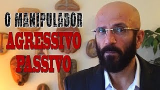 O MANIPULADOR AGRESSIVOPASSIVO  Marcos Lacerda [upl. by Ahasuerus95]