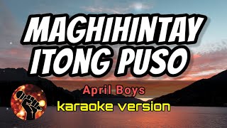 MAGHIHINTAY ITONG PUSO  APRIL BOYS karaoke version [upl. by Aronek582]