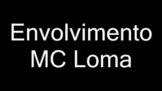 MC Loma  Envolvimento  Letra [upl. by Nallij]