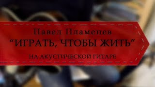 Павел Пламенев  Играть чтобы жить на акустической гитаре [upl. by Ahsinar287]