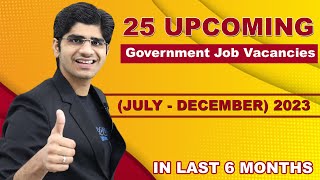 25 Upcoming Govt Job Vacancies in Last 6 Months of 2023  July  December 2023 [upl. by Vincelette642]