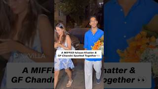 A MIFFED Ishaan Khatter Steps Out With GF Chandni 😱  shorts trending couple bollywood ytshorts [upl. by Zischke215]