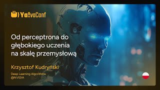 Krzysztof Kudryński  Od perceptrona do głębokiego uczenia na skalę przemysłową [upl. by Samuella]