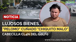 Incautan LUJOSOS Bienes Alias PELOMONO CUÑADO de CHIQUITO MALO Cabecilla quotCL4N del G0LF0 Focus [upl. by Denison216]