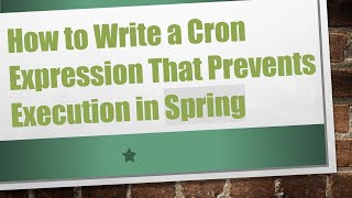 How to Write a Cron Expression That Prevents Execution in Spring [upl. by Nedry]