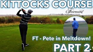 Kittocks Course  St Andrews Fairmont  Part 2  vs Rick Shiels  Pete in MELTDOWN [upl. by Leikeze747]