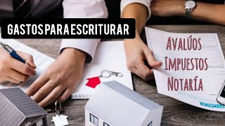 Gastos de escrituración  avalúos  impuestos  Gastos notariales [upl. by Siffre]