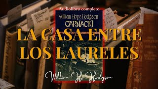 LA CASA ENTRE LOS LAURELES  Detective Carnacki William H Hodgson Audiolibro completo [upl. by Diehl]