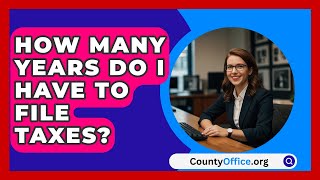 How Many Years Do I Have To File Taxes  CountyOfficeorg [upl. by Weasner]