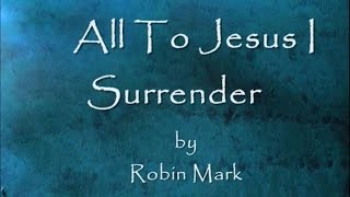 All To Jesus I Surrender by Robin Mark Lyrics [upl. by Ainatit]