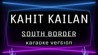 KAHIT KAILAN  KARAOKE  South Border [upl. by Noskcaj]