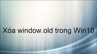 Hướng dẫn delete windowold trong win 10 [upl. by Sikorski]