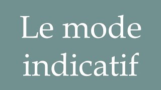 How to Pronounce Le mode indicatif The indicative mood Correctly in French [upl. by Niamor845]