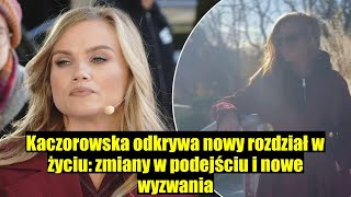 Kaczorowska rozpoczyna nowy rozdział w życiu co się zmienia w jej podejściu [upl. by Kahcztiy15]