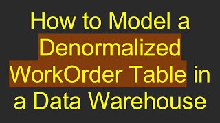 How to Model a Denormalized WorkOrder Table in a Data Warehouse [upl. by Lind]