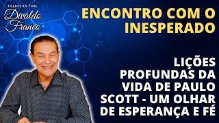 Encontro com o Inesperado Lições Profundas da Vida de Paulo Scott Um Olhar de Esperança  Divaldo [upl. by Alamak557]