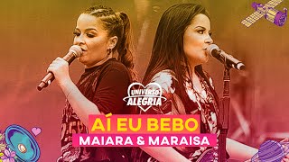 Maiara amp Maraisa  Aí Eu Bebo Universo Alegria 2019 [upl. by Nolra723]