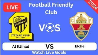 Al Ittihad Club الاتحاد Vs Elche Club de Fútbol إلتشي Live Football Match Today Goals 2024 [upl. by Nanerb496]