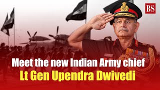 Meet the new Indian Army chief Lt Gen Upendra Dwivedi  Chief of Army Staff [upl. by Teiluj]