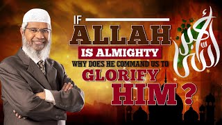 If Allah is Almighty why does He Command us to Glorify Him  Dr Zakir Naik [upl. by Tra]