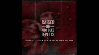 Mic Bles X Level 13  Raised On feat ethemadassassin DRE Colombian RAW amp DJ Romes [upl. by Cohbath]