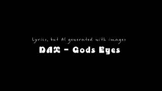 Dax Gods eyes But Lyrics are AI generated images [upl. by Gnap]