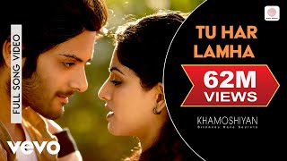 Tu Har Lamha Full Video  KhamoshiyanArijit SinghAli Fazal Sapna PabbiBobbyImran [upl. by Neeliak]