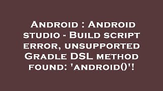 Android  Android studio  Build script error unsupported Gradle DSL method found android [upl. by Utley]