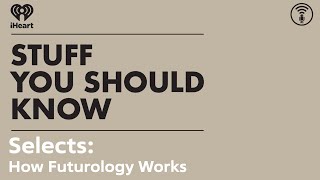 Selects How Futurology Works  STUFF YOU SHOULD KNOW [upl. by Evslin]