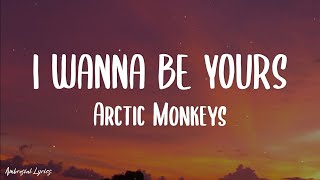 Arctic Monkeys  I Wanna Be Yours Lyrics [upl. by Nroht]