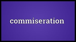 Commiseration Meaning [upl. by Marsland]