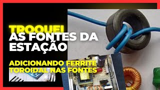 EP 356  Troca fonte chaveada na estação  ferrite toroidal contra interferência [upl. by Etnauq]