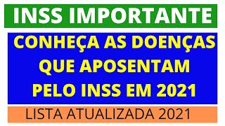 🔴 INSS DOENÇAS QUE DÃO DIREITO A APOSENTADORIA EM 2021 [upl. by Eidassac]