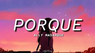 Porque  Ally Masarque cover lyrics bakit Ikaw pa ang napilingayon ang puso ko ay sawi [upl. by Marron]