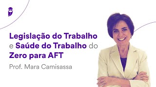 Legislação do Trabalho e Saúde do Trabalho do Zero para AFT  Prof Mara Camisassa [upl. by Roldan]