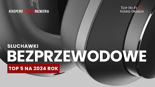 Słuchawki bezprzewodowe – TOP 5 na 2024 rok  Top HiFi [upl. by Olifoet]