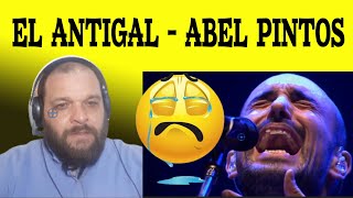 ABEL PINTOS  EL ANTIGAL  NO PUEDO EVITAR LLORAR REACCIÓN [upl. by Bette-Ann]