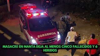 MASACRE EN MANTA DEJA AL MENOS CINCO FALLECIDOS ESTABAN EN UNA FIESTA Y FUERON AJUSTICIADOS [upl. by Haroppizt]