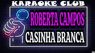 ROBERTA CAMPOS  CASINHA BRANCA  KARAOKÊ [upl. by Dragelin]