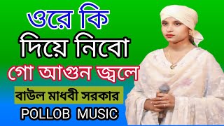 ওরে কি দিয়ে নিবো গো আগুন জ্বলে  Ore Ki Diya Niba Go Aguon Jole  Baul Madhobi Sarkar  Bangla song [upl. by Leasia]