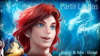 【Ebiko】Partir LàBas  Part of Your World French Version Male Cover [upl. by Ladiv]