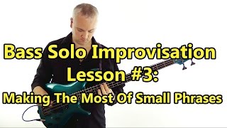 Bass Solo Improvisation Lesson 3  Making The Most Of Small Phrases [upl. by Zug]