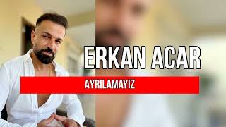 Erkan Acar  Ayrılamayız [upl. by Yanej600]