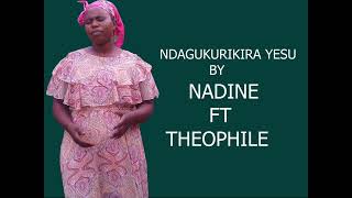 NDAGUKURIKIRA YESU BY NADINE FT THEOPHILE [upl. by Adnauqaj485]