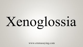 How To Say Xenoglossia [upl. by Ysiad514]