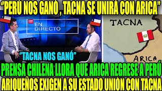 TACNA NOS GANÓ PRENSA CHILENA LLORA QUE ARICA SE UNIRÁ CON TACNA A PEDIDO DE LOS ARIQUEÑOS [upl. by Cheadle]