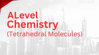 Alevel Chemistry  Tetrahedral Molecules [upl. by Bianca690]